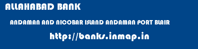 ALLAHABAD BANK  ANDAMAN AND NICOBAR ISLAND ANDAMAN PORT BLAIR   banks information 
